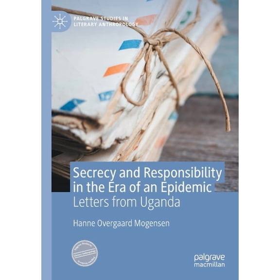 Palgrave Studies in Literary Anthropolog Secrecy and Responsibility in the Era of an Epidemic: Letters from Uganda, (Paperback)