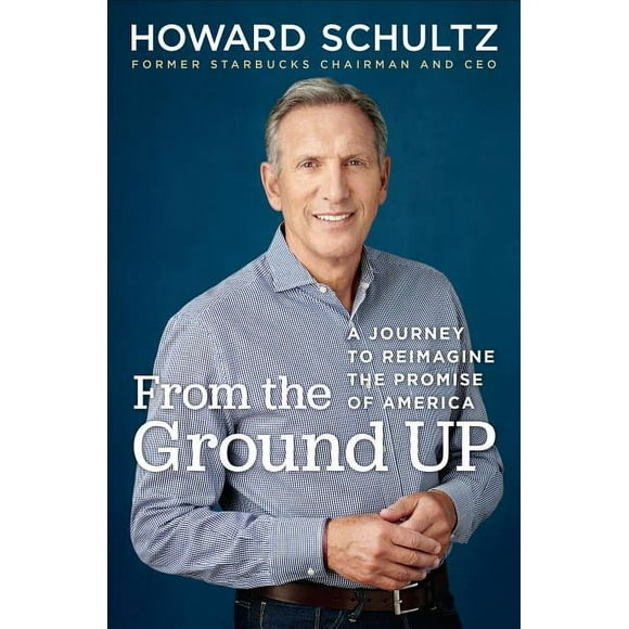 From the Ground Up: A Journey to Reimagine the Promise of America (Hardcover) by Howard Schultz
