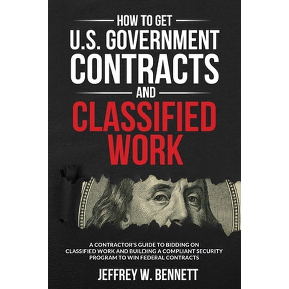 Pre-Owned How to Get U.S. Government Contracts and Classified Work: A Contractor's Guide to Bidding on Classified Work and Building a Compliant Security Program (Paperback) 1936800268 9781936800261