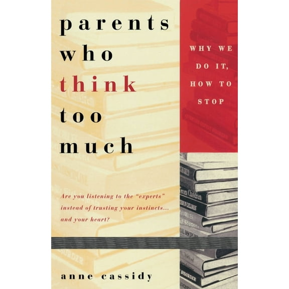 Parents Who Think Too Much: Why We Do It, How to Stop, (Paperback)