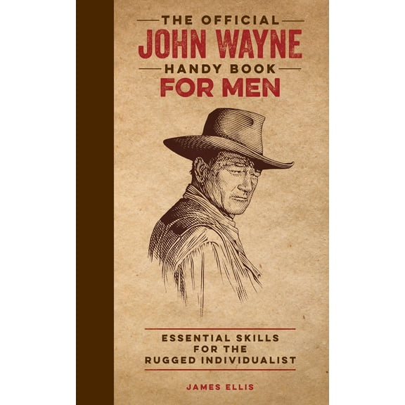 Official John Wayne Handy Book Series: The Official John Wayne Handy Book for Men : Essential Skills for the Rugged Individualist (Hardcover)