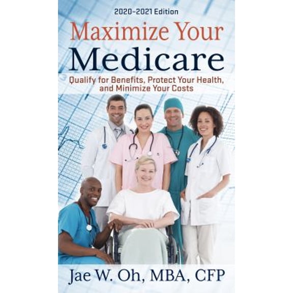 Pre-Owned Maximize Your Medicare: 2020 - 2021 Edition : Qualify for Benefits, Protect Your Health, and Minimize Your Costs (Library Binding) 9781432877675