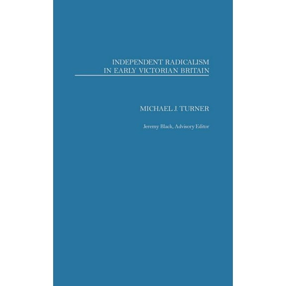 Independent Radicalism in Early Victorian Britain, (Hardcover)