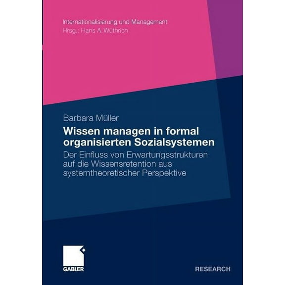 Internationalisierung Und Management Wissen Managen in Formal Organisierten Sozialsystemen: Der Einfluss Von Erwartungsstrukturen Auf Die Wissensretention Au, (Paperback)