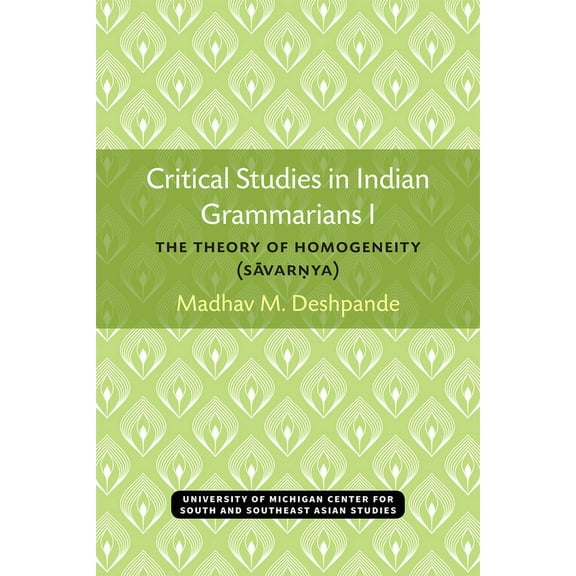Michigan South and Southeast Asian Langu Critical Studies in Indian Grammarians I: The Theory of Homogeneity (Savar?ya), (Paperback)