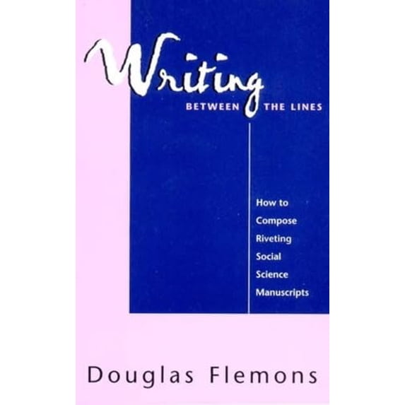 Pre-Owned Writing Between the Lines: How to Compose Riveting Social Science Manuscripts (Paperback) 0393703835 9780393703832