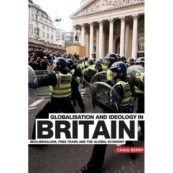 Globalisation and Ideology in Britain: Neoliberalism, Free Trade and the Global Economy, (Hardcover)
