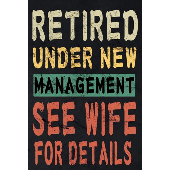 Retired Under New Management See Wife For Details Metal Tin Signs Retirement Gifts Wall Decor Plaque Funny Farewell Gifts Size: 8 x 12 inch