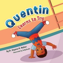 Quentin Learns Quentin Learns to Try: Children's Book for Kids Ages 2-5 with Positive Messages about Perseverance, Self-Confidence, and, (Paperback)