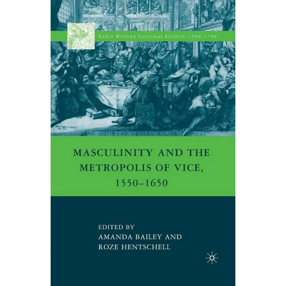 Early Modern Cultural Studies 1500-1700 Masculinity and the Metropolis of Vice, 1550-1650, (Paperback)