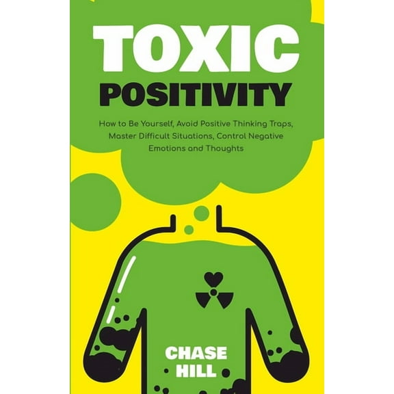 Toxic Positivity: How to Be Yourself, Avoid Positive Thinking Traps, Master Difficult Situations, Control Negative Emoti, (Paperback)