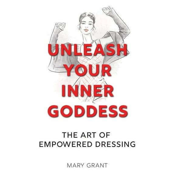 Unleash Your Inner Goddess: The Art of Empowered Dressing, (Paperback)