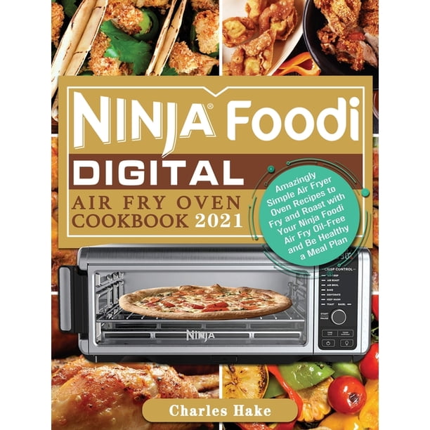Ninja Foodi Digital Air Fry Oven Cookbook 2021 Amazingly Simple Air Fryer Oven Recipes to Fry
