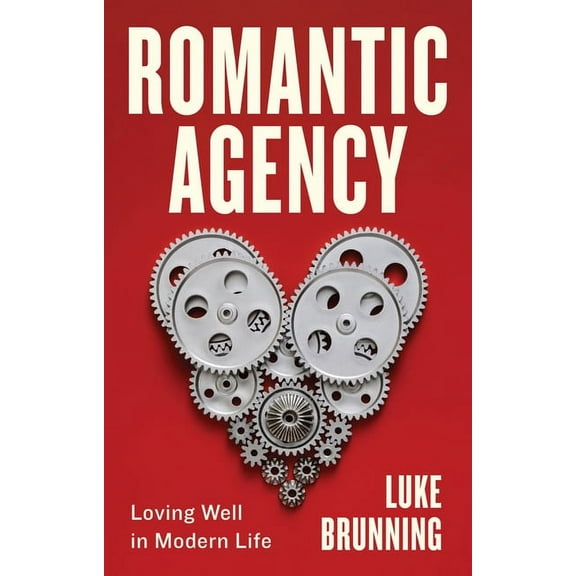 Romantic Agency: Loving Well in Modern Life, (Hardcover)