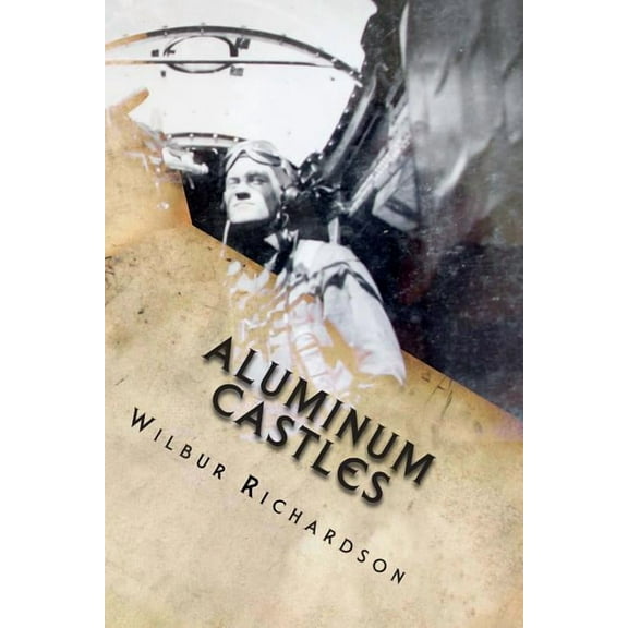 Aluminum Castles: WWII from a gunner's view, (Paperback)