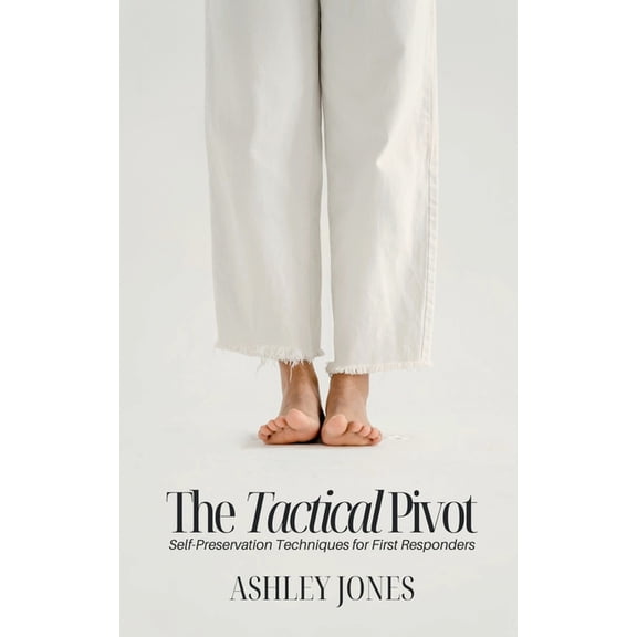 The Tactical Pivot: Self-Preservation Techniques for First Responders, (Paperback)