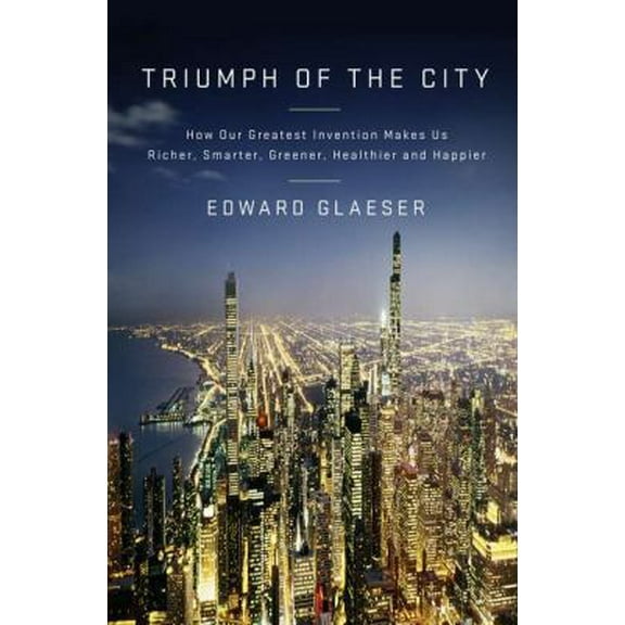 Pre-Owned Triumph of the City: How Our Greatest Invention Makes Us Richer, Smarter, Greener, Healthier, and Happier (Hardcover) 159420277X 9781594202773