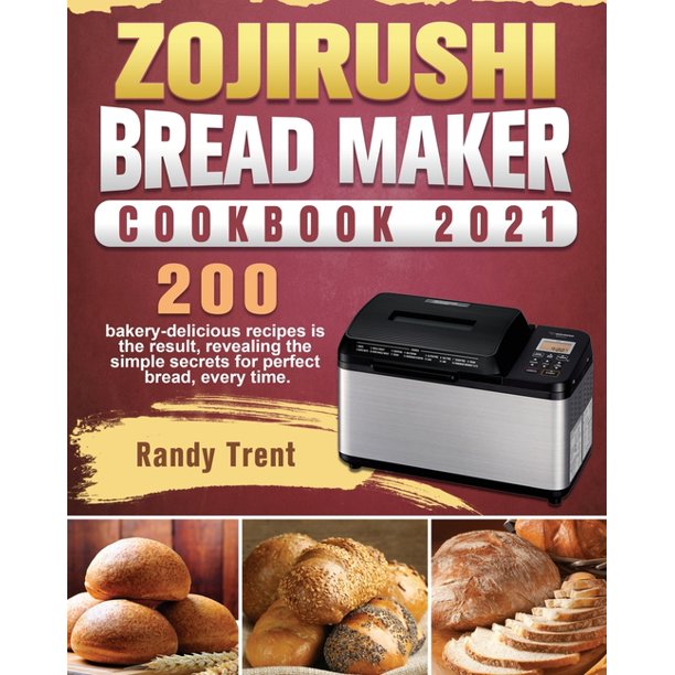 Zojirushi Bread Maker Cookbook 2021 200 bakerydelicious recipes is