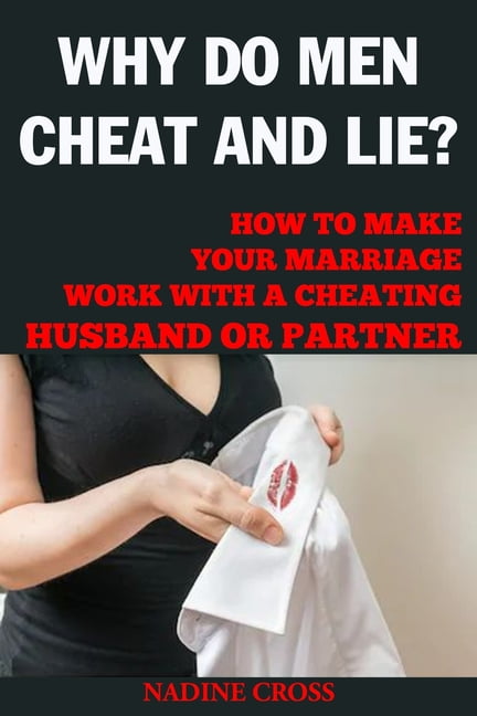 Why Do Men Cheat and Lie? How to Make Your Marriage Work with a Cheating Husband or Partner