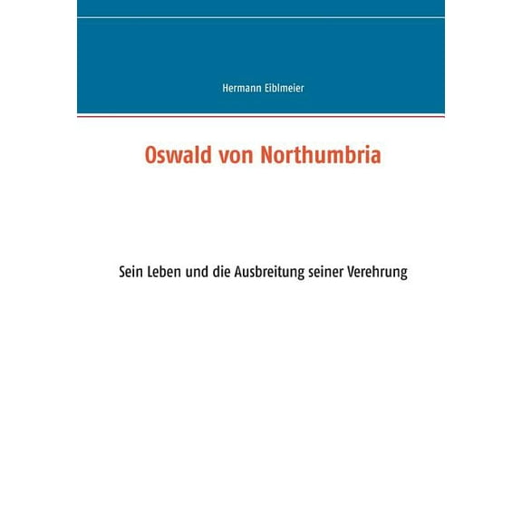 Oswald von Northumbria: Sein Leben und die Ausbreitung seiner Verehrung, (Paperback)