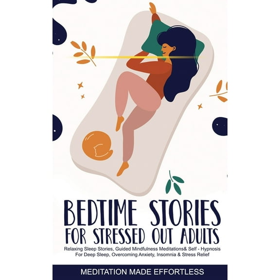 Bedtime Stories for Stressed Out Adults Relaxing Sleep Stories, Guided Mindfulness Meditations & Self-Hypnosis For Deep , (Paperback)