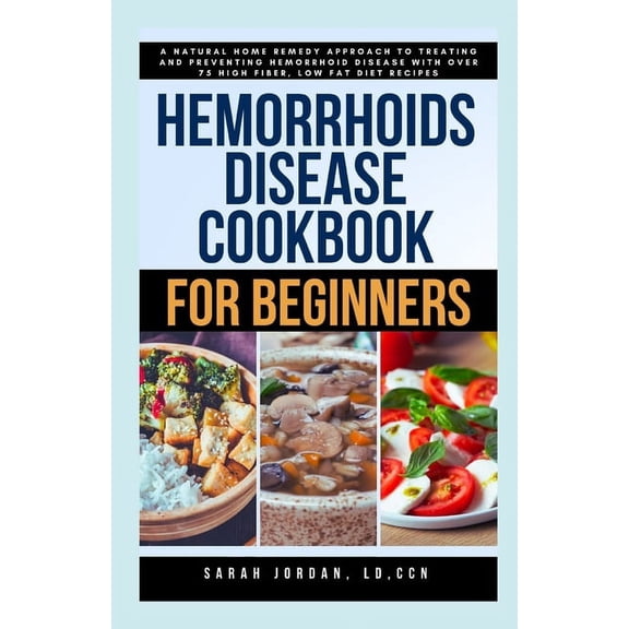 Hemorrhoids Disease Cookbook for Beginners: A Natural Home Remedy Approach to Treating and Preventing Hemorrhoid Disease with Over 75 High Fiber, Low Fat Diet Recipes (Paperback)