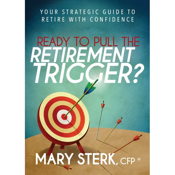 Ready to Pull the Retirement Trigger?: Your Strategic Guide to Retire with Confidence, (Paperback)