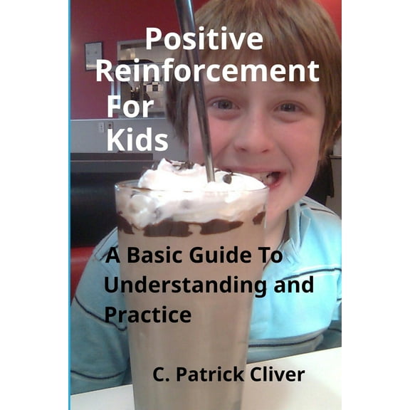 Positive Reinforcement for Kids: A Basic Guide to Understanding and Practice