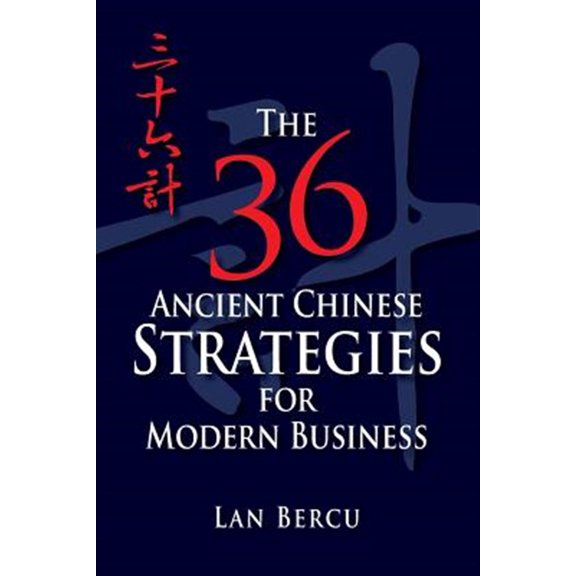 The 36 Ancient Chinese Strategies for Modern Business (Paperback) by Lan Bercu