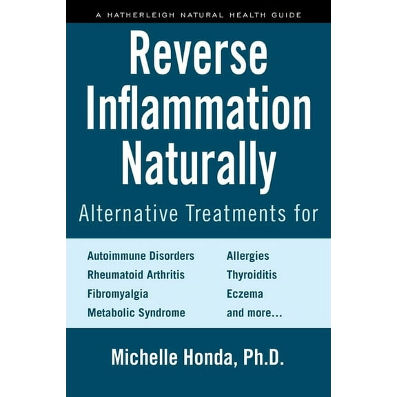 Reverse Inflammation Naturally : Alternative Treatments for Autoimmune Disorders, Rheumatoid Arthritis, Fibromyalgia, Metabolic Syndrome, Allergies, Thyroiditis, Eczema and more. (Paperback)