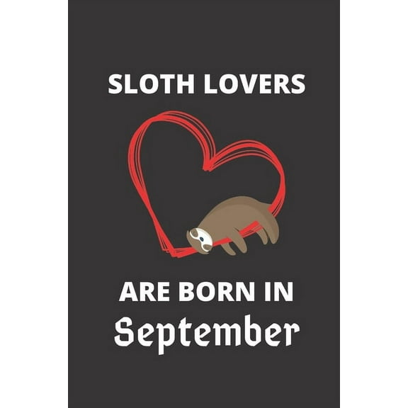 SLOTH LOVERS ARE BORN IN September: 120 Pages, 6 x 9 size, (Paperback)