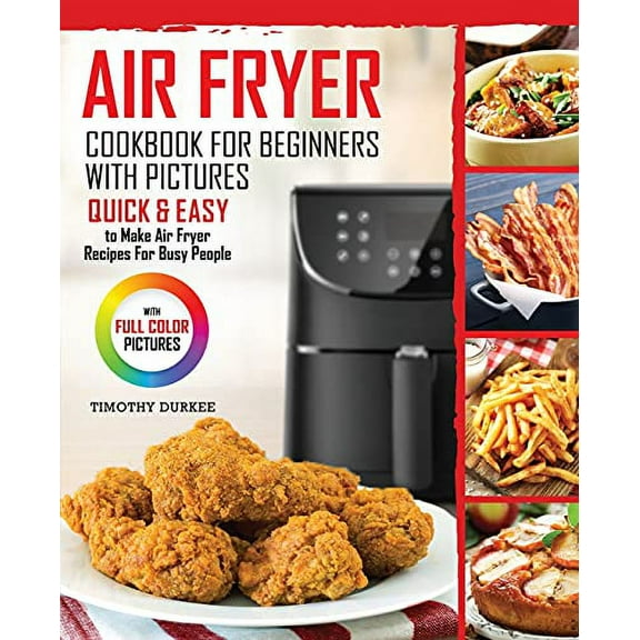 Pre-Owned Air Fryer Cookbook For Beginners With Pictures: Quick & Easy To Make Air Fryer Recipes For Busy People Paperback