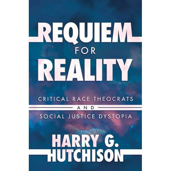 Requiem for Reality : Critical Race Theocrats and Social Justice Dystopia (Hardcover)
