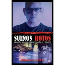 Sueños rotos: Adicción, soledad, desesperación, fe y triunfo, (Paperback)