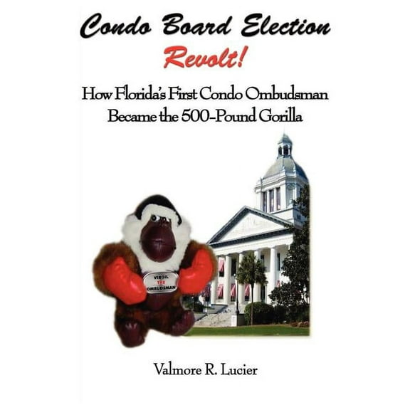 Condo Board Election Revolt! How Florida's First Condo Ombudsman Became the 500-Pound Gorilla, (Paperback)