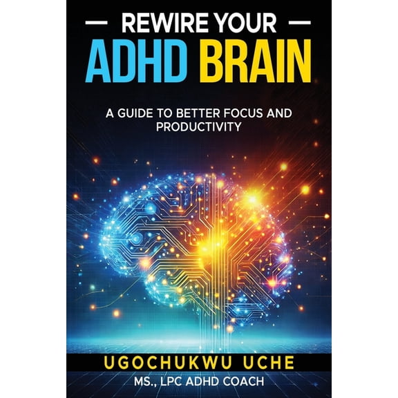 Rewire Your ADHD Brain: A Guide to Better Focus and Productivity, (Paperback)