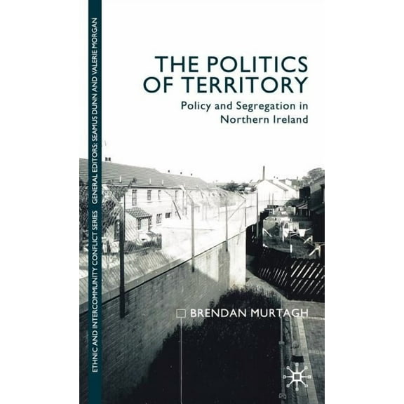 Ethnic and Intercommunity Conflict The Politics of Territory: Policy and Segregation in Northern Ireland, (Hardcover)