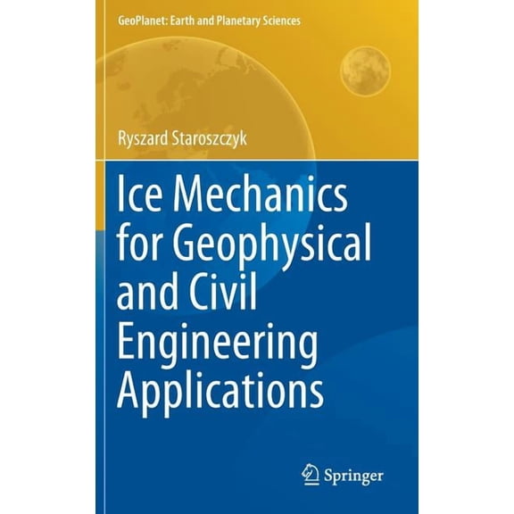 Geoplanet: Earth and Planetary Sciences Ice Mechanics for Geophysical and Civil Engineering Applications, (Hardcover)