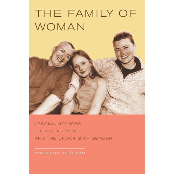 The Family of Woman : Lesbian Mothers, Their Children, and the Undoing of Gender (Edition 1) (Paperback)