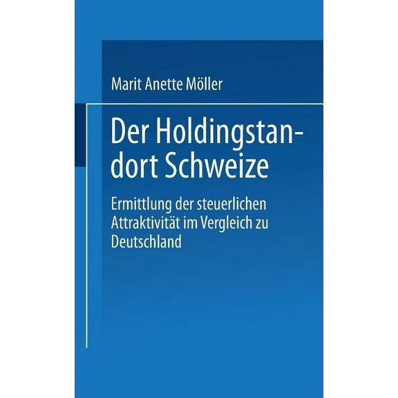 Der Holdingstandort Schweiz: Ermittlung Der Steuerlichen Attraktivität Im Vergleich Zu Deutschland, (Paperback)