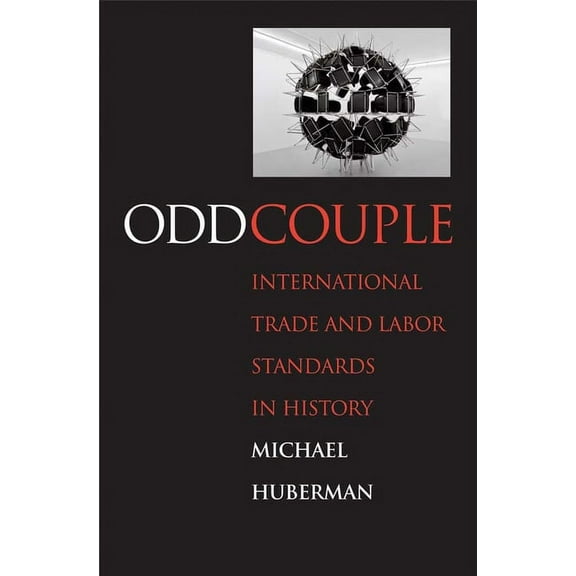 Yale Economic and Financial History Odd Couple: International Trade and Labor Standards in History, (Hardcover)