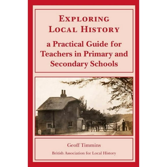 Exploring Local History: A Practical Guide for Teachers in Primary and Secondary Schools (Paperback)