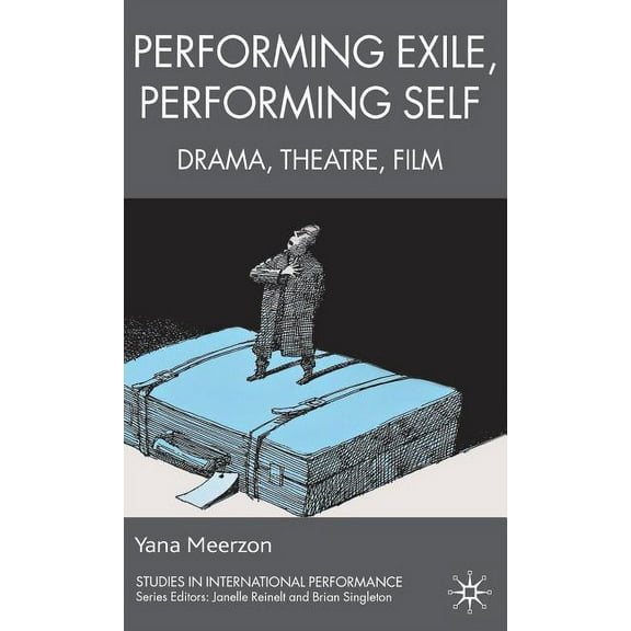 Studies in International Performance Performing Exile, Performing Self: Drama, Theatre, Film, (Hardcover)