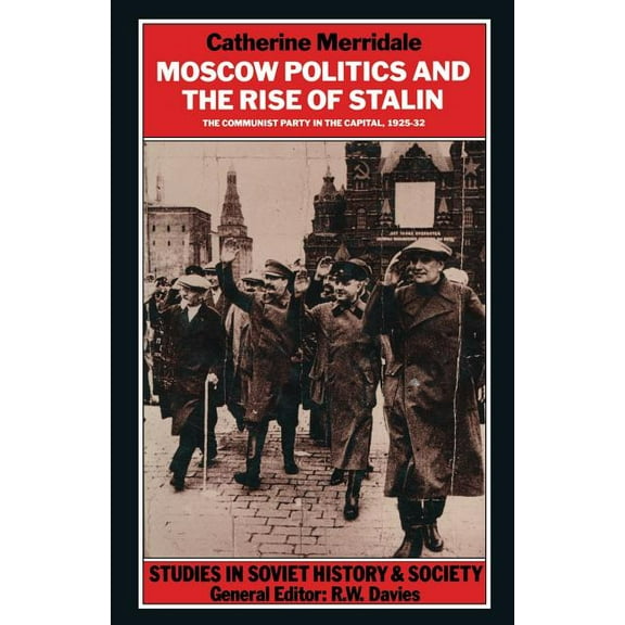 Studies in Soviet History and Society Moscow Politics and the Rise of Stalin: The Communist Party in the Capital, 1925-32, (Paperback)