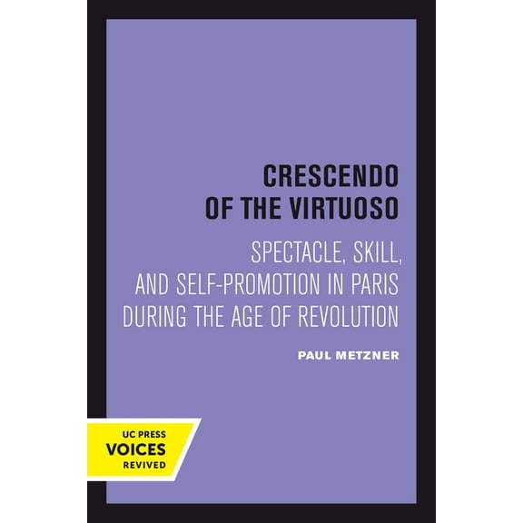 Studies on the History of Society and Cu Crescendo of the Virtuoso: Spectacle, Skill, and Self-Promotion in Paris During the Age of Revolution Volume 30, Book 30, (Paperback)