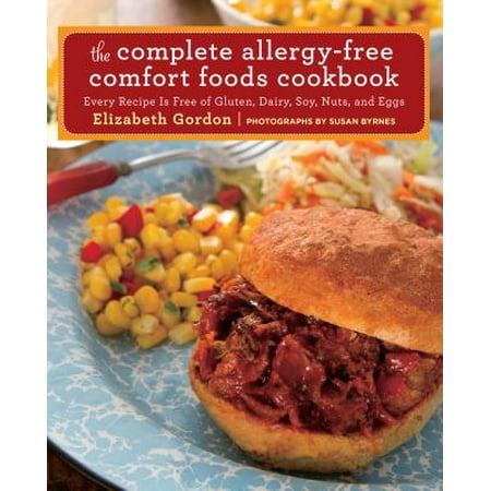 Soy Free Eggs Complete Allergy-Free Comfort Foods Cookbook : Every Recipe Is Free of Gluten, Dairy, Soy, Nuts, and Eggs ()