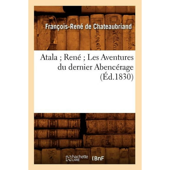 Litterature: Atala René Les Aventures Du Dernier Abencérage (Éd.1830) (Paperback)