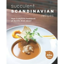 Succulent Scandinavian Recipes : Your Complete Cookbook of Nordic Dish Ideas! (Paperback)