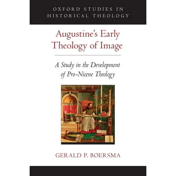 Oxford Studies in Historical Theology Augustine's Early Theology of Image: A Study in the Development of Pro-Nicene Theology, (Hardcover)