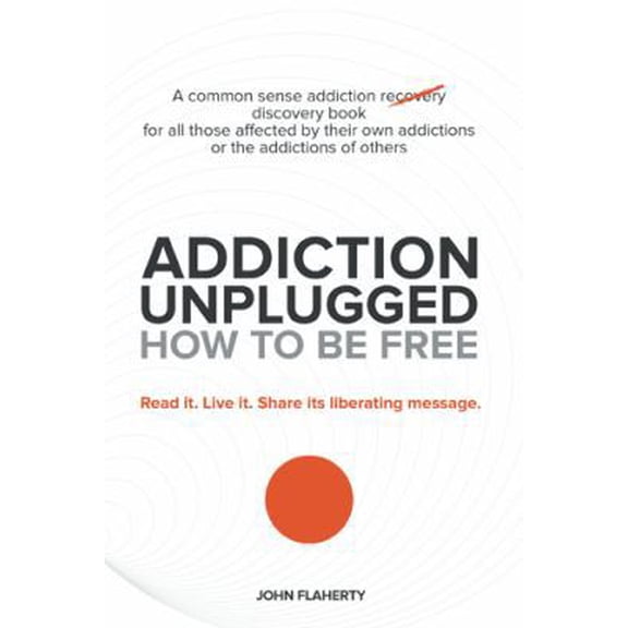 Pre-Owned Addiction Unplugged: How to Be Free: A Common Sense Addiction Discovery Book for All Those Affected by Their Own Addictions or the Addictio (Paperback) 1452589380 9781452589381